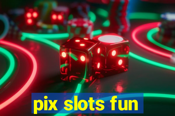 pix slots fun